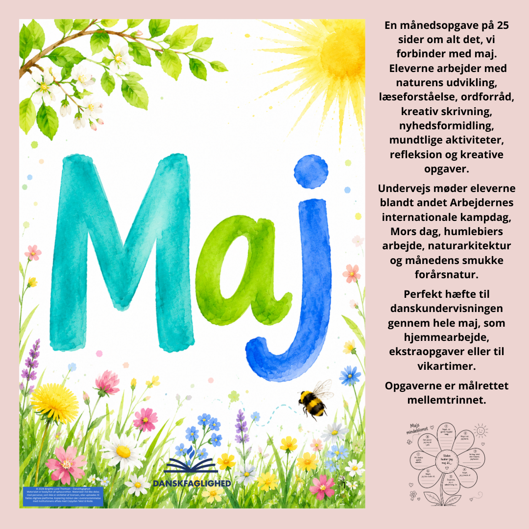 Månedsopgave – Maj er et alsidigt danskforløb til 4.-6. klasse med læsning, skrivning, refleksion og kreative aktiviteter om naturen, Mors dag, Arbejdernes internationale kampdag og maj måned. Perfekt som et færdigt månedsforløb eller som supplerende undervisning gennem hele maj.